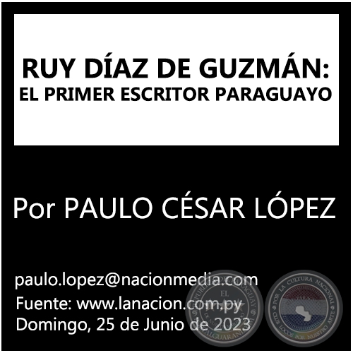 RUY DÍAZ DE GUZMÁN: EL PRIMER ESCRITOR PARAGUAYO - Por PAULO CÉSAR LÓPEZ - Domingo, 25 de Junio de 2023